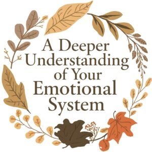 A Deeper Understanding of Your Emotional System
